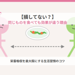 【損してない？】同じものを食べても効果が違う！栄養吸収を最大限にする生活習慣のコツ